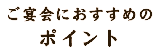 ご宴会におすすめのポイント